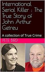 International Serial Killer : The True Story of John Arthur Getreu