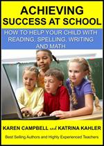 Achieving Success at School: How to Help Your Child With Reading, Spelling, Writing and Math