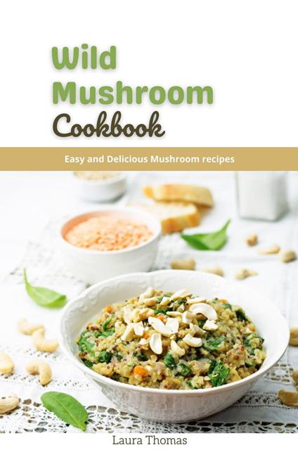 Wild Mushroom Cookbook: Easy and Delicious Mushroom Recipes