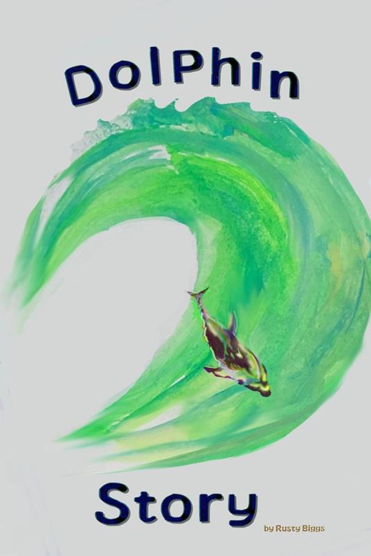 Dolphin Story by Rusty Biggs