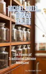 Ancient Roots, Modern Healing: The Power of Traditional Chinese Medicine