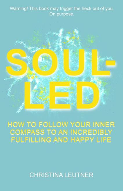 Soul-Led: How to Follow Your Inner Compass to an Incredibly Fulfilling and Happy Life