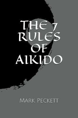 The 7 Rules Of Aikido - Mark Peckett - cover