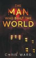 Libro in inglese The Man Who Built the World  - Chris Ward