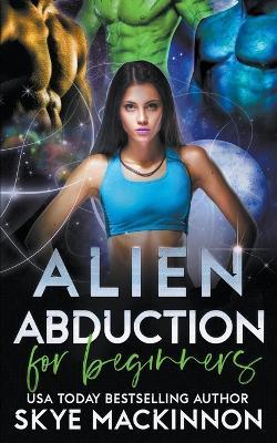 Alien Abduction for Beginners - Skye MacKinnon - cover