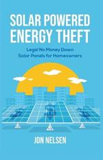 Solar Powered Energy Theft: Legal No Money Down Solar Panels for Homeowners