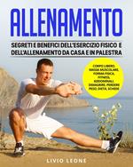 Allenamento: Segreti e benefici dell’esercizio fisico e dell’allenamento da casa e in palestra. (Corpo libero, massa muscolare, forma fisica, fitness, addominali, dimagrire, perdere peso, dieta)