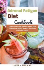 Adrenal Fatigue Diet Cookbook: Easy and Delicious Recipes to Help Fight Fatigue, Lose Weight, Balance Hormones and Boost Energy