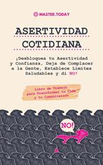 Asertividad Cotidiana: ¡Desbloquea tu Asertividad y Confianza, Deja de Complacer a la Gente, Establece Límites Saludables y di NO! (Libro de Trabajo para Transformar tu Vida y tu Comunicación)