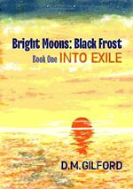 Bright Moons: Black Frost, Book One: Into Exile