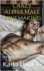 Crazy Alpha Male Lovemaking An Anthology of Steamy Romance