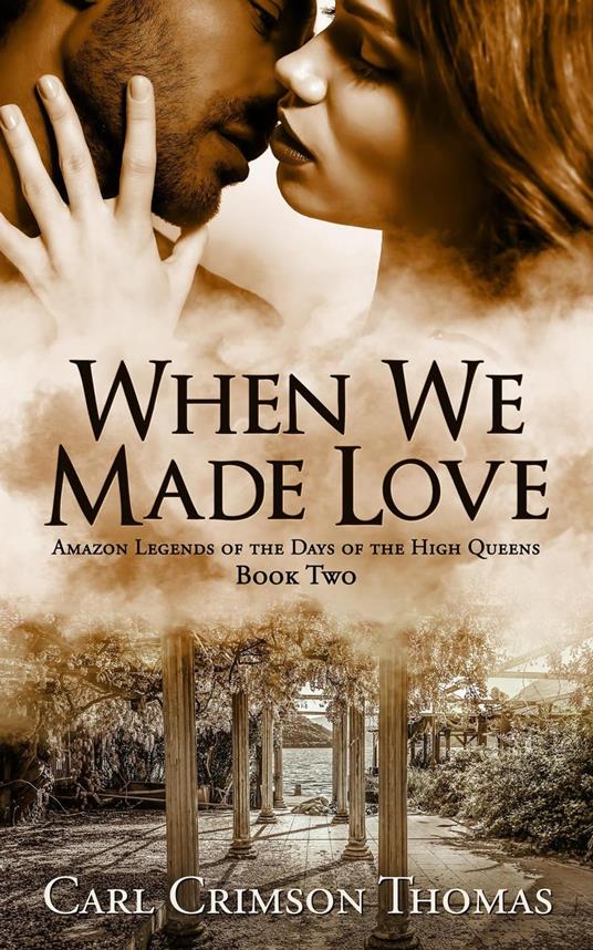 When We Made Love: Amazon Legends of the Days of the High Queens (Book Two)