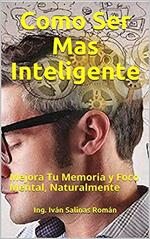 Como Ser Mas Inteligente: Mejora Tu Memoria y Foco Mental, Naturalmente