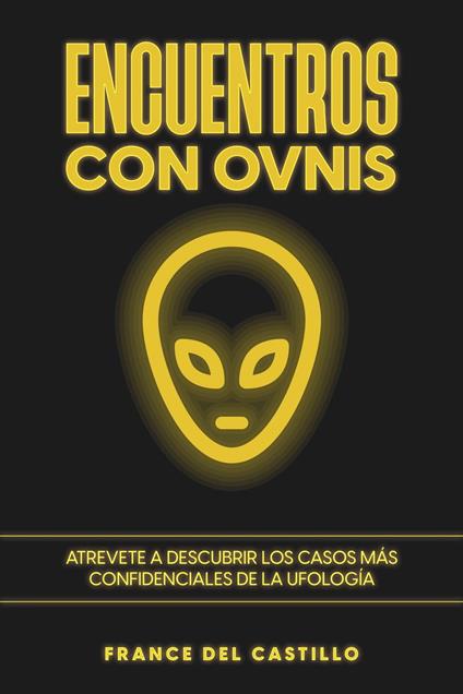 Encuentros con OVNIS: Atrevete a Descubrir los Casos más Confidenciales de la Ufología