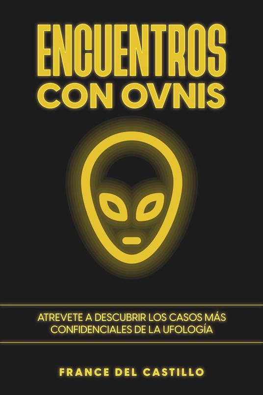Encuentros con OVNIS: Atrevete a Descubrir los Casos más Confidenciales de la Ufología
