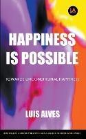 Happiness Is Possible: Towards Unconditional Happiness - Luis Alves - cover