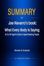 Summary of Jeo Navarro‘s book: What Every Body Is Saying: An Ex-FBI Agent's Guide to Speed-Reading People