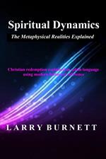 Spiritual Dynamics: The Metaphysical Realities Explained