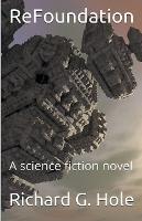 ReFoundation: A Science Fiction Novel - Richard G Hole - cover