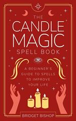 The Candle Magic Spell Book: A Beginner's Guide to Spells to Improve Your Life