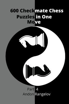 600 Checkmate Chess Puzzles in One Move, Part 4 - Andon Rangelov - cover