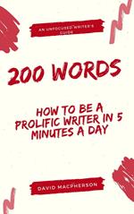 200 Words: How to Be a Prolific Writer in 5 Minutes a Day