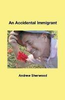 An Accidental Immigrant - Andrew Sherwood - cover