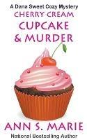Cherry Cream Cupcake & Murder - Ann S Marie - cover