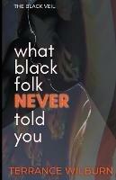 The Black Veil: What Black Folk Never Told You. - Terrance Wilburn - cover