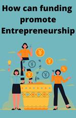 How can funding promote Entrepreneurship