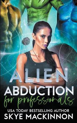 Alien Abduction for Professionals - Skye MacKinnon - cover