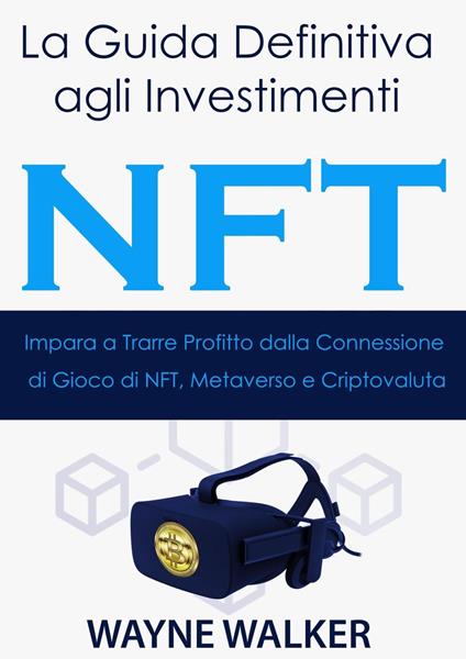 La Guida Definitiva agli Investimenti NFT - Wayne Walker - ebook
