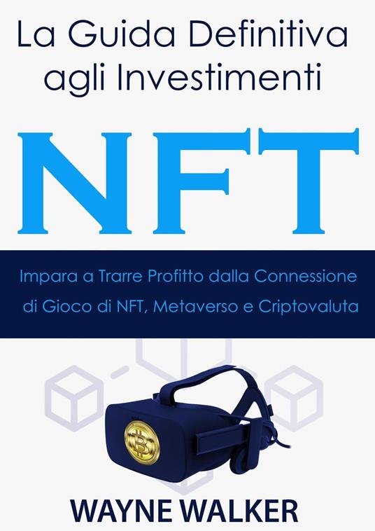 La Guida Definitiva agli Investimenti NFT - Wayne Walker - ebook