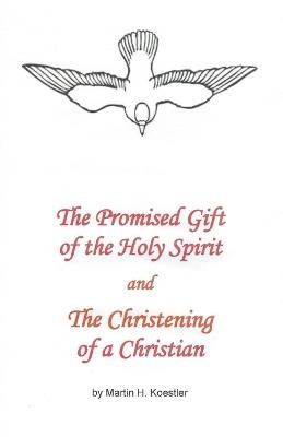 The Promised Gift of the Holy Spirit and the Christening of a Christian - Martin Koestler - cover