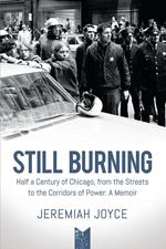 Still Burning. Half a Century of Chicago, from the Streets to the Corridors of Power: A Memoir
