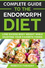 Complete Guide to the Endomorph Diet: Lose Excess Body Weight While Enjoying Your Favorite Foods
