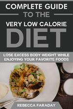 Complete Guide to the Very Low-Calorie Diet: Lose Excess Body Weight While Enjoying Your Favorite Foods.