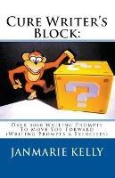 Cure Writer's Block: Over 5000 Writing Prompts To Move You Forward (Writing Prompts & Exercises) - Janmarie Kelly - cover