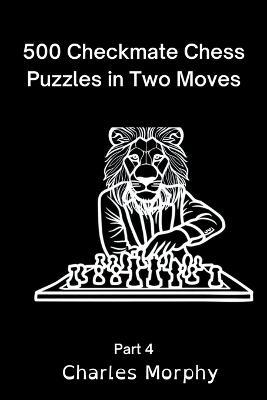 500 Checkmate Chess Puzzles in Two Moves, Part 4 - Charles Morphy - cover