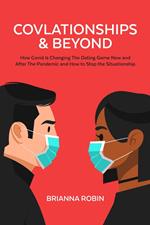 Covlationships & Beyond: How Covid Is Changing The Dating Game Now And After The Pandemic And How To Stop The Situationship