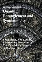 Quantum Entanglement and Synchronicity. Force Fields, Non-Locality, Extrasensory Perception. The Astonishing Properties of Quantum Physics. - George Anderson - cover