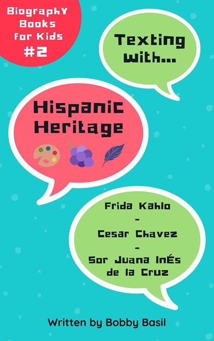 Texting with Hispanic Heritage: Frida Kahlo, Cesar Chavez, and Sor Juana Inés de la Cruz Biography Books for Kids - Bobby Basil - ebook