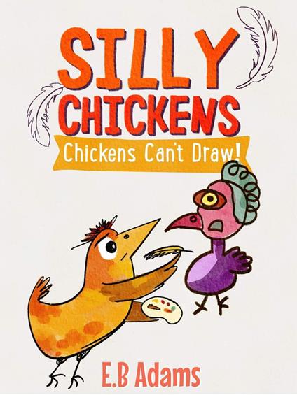 Chickens Can't Draw - E. B. Adams - ebook