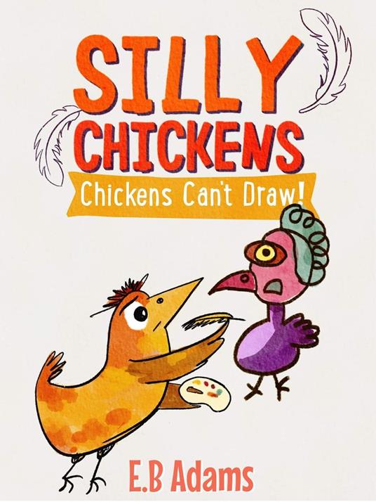 Chickens Can't Draw - E. B. Adams - ebook