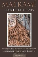 Macrame pour les debutants: Un guide pas a pas pour apprendre l'art du macrame. Rendez votre travail manuel unique grace aux modeles de noeuds illustres et donnez une touche de style a votre maison - Marie Gauthier - cover