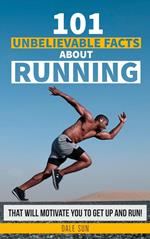 101 Unbelievable Facts About Running That Will Motivate You To Get Up And Run!