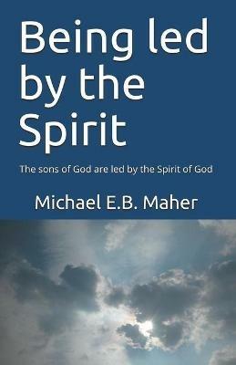 Being Led by the Spirit - Michael E B Maher - cover