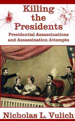 Killing the Presidents: Presidential Assassinations and Assassination Attempts