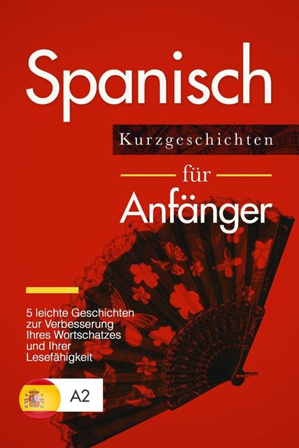 Spanisch lernen: Spanisch für Anfänger – 5 leichte Kurzgeschichten zur Verbesserung Ihres Wortschatzes und Ihrer Lesefähigkeit