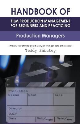 Handbook of Film Production Management for Beginners and Practicing Production Managers - Teddy Sabutey - cover